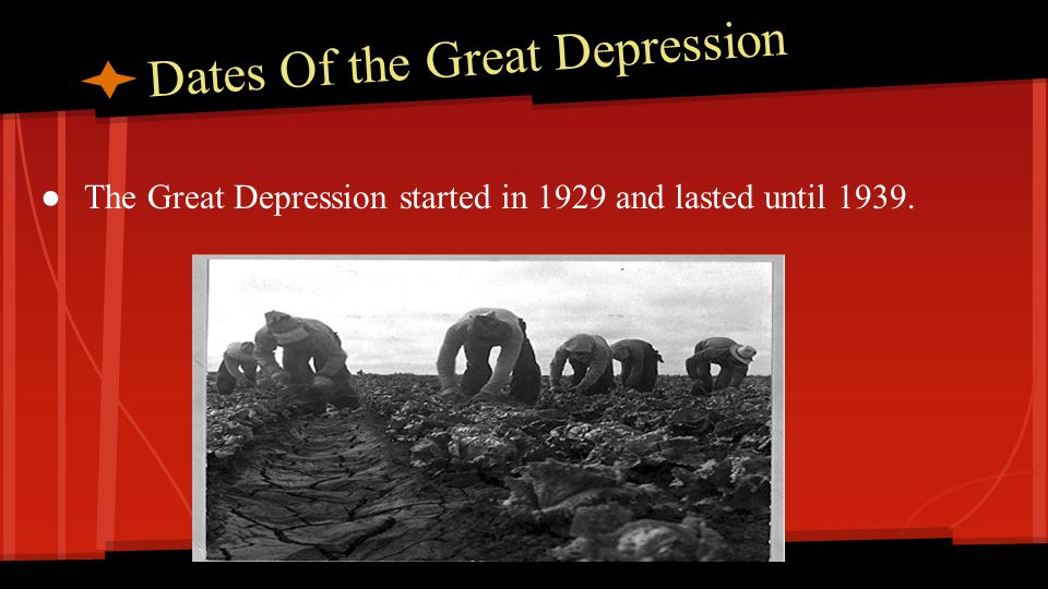 Dates Of the Great Depression ●The Great Depression started in 1929 and lasted until 1939.