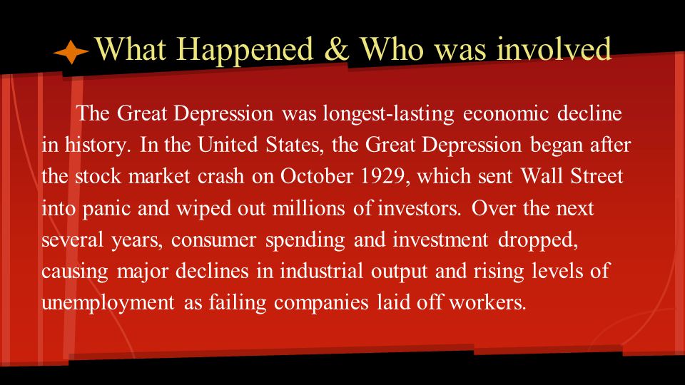 What Happened & Who was involved The Great Depression was longest-lasting economic decline in history.