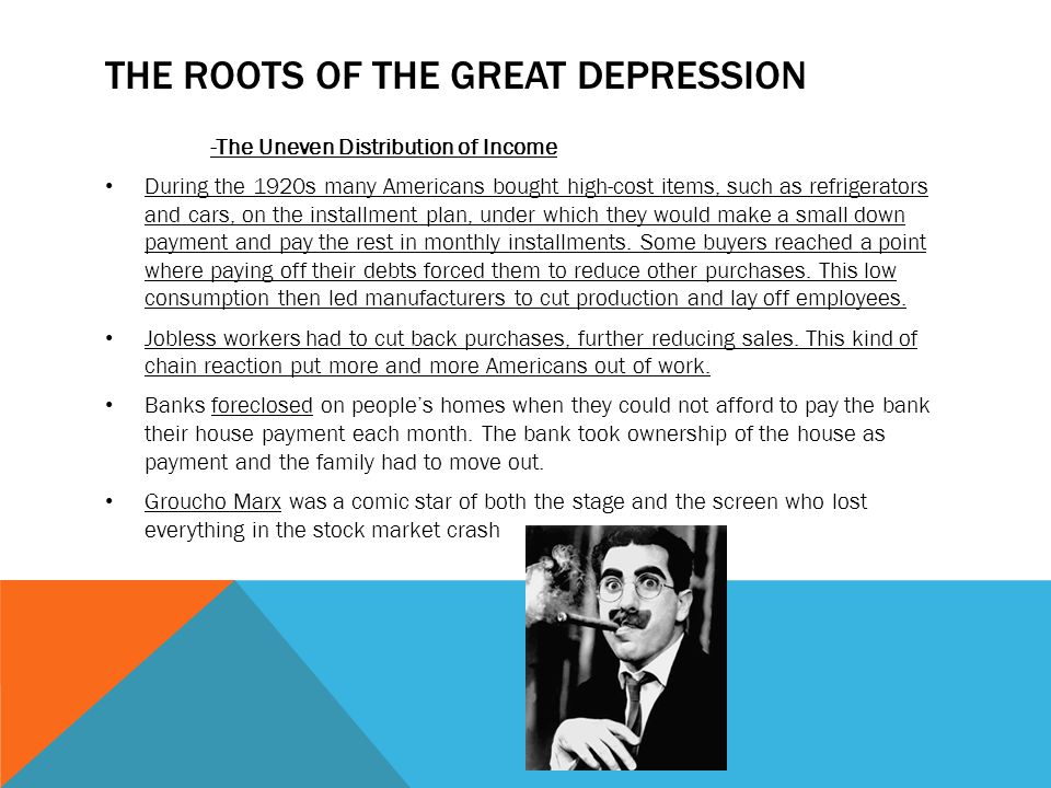 THE ROOTS OF THE GREAT DEPRESSION -The Uneven Distribution of Income During the 1920s many Americans bought high-cost items, such as refrigerators and cars, on the installment plan, under which they would make a small down payment and pay the rest in monthly installments.