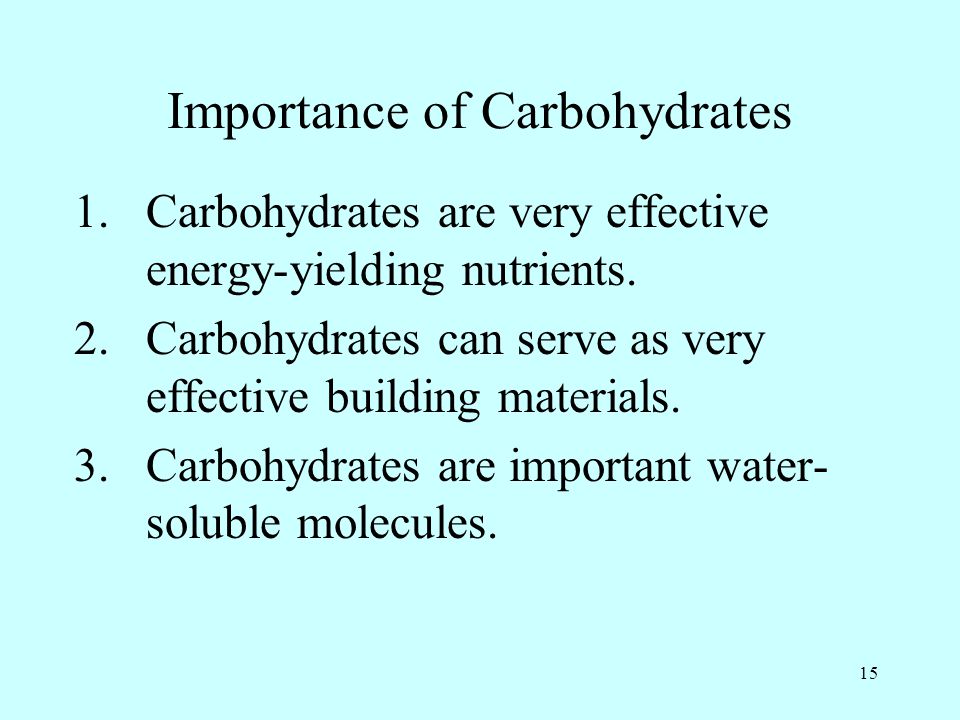 15 Importance of Carbohydrates 1.Carbohydrates are very effective energy-yielding nutrients.