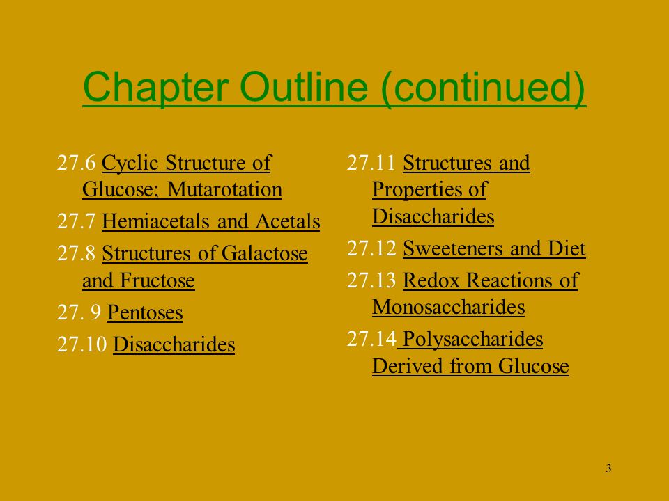 3 Chapter Outline (continued) 27.6 Cyclic Structure of Glucose; Mutarotation 27.7 Hemiacetals and Acetals 27.8 Structures of Galactose and Fructose 27.