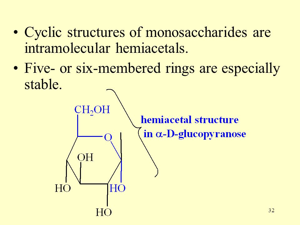 32 Cyclic structures of monosaccharides are intramolecular hemiacetals.