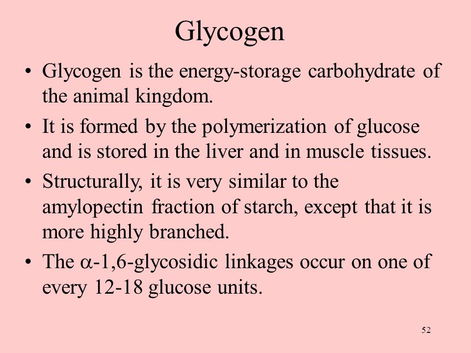 52 Glycogen Glycogen is the energy-storage carbohydrate of the animal kingdom.