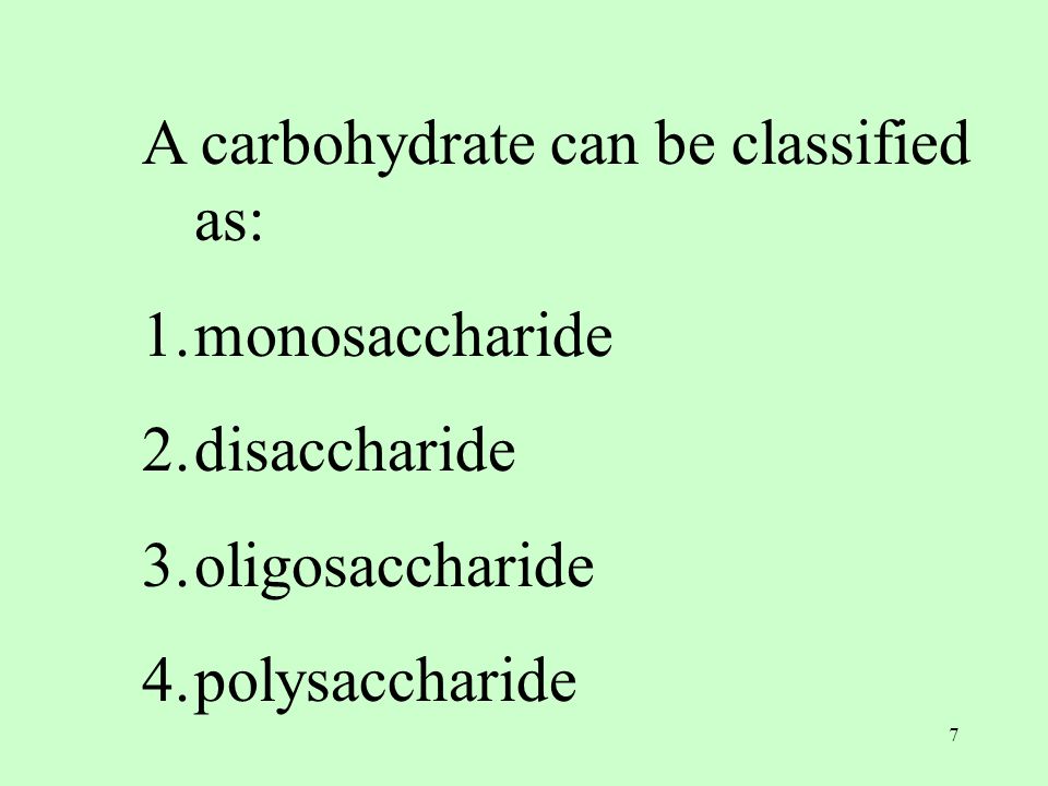 7 A carbohydrate can be classified as: 1.monosaccharide 2.disaccharide 3.oligosaccharide 4.polysaccharide