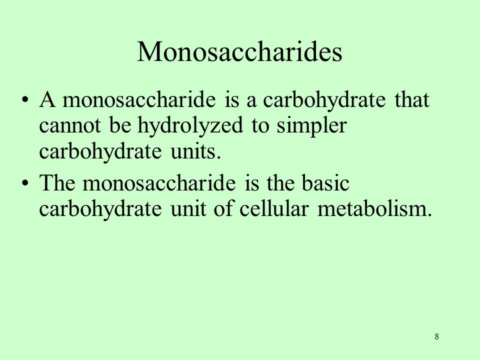 8 Monosaccharides A monosaccharide is a carbohydrate that cannot be hydrolyzed to simpler carbohydrate units.