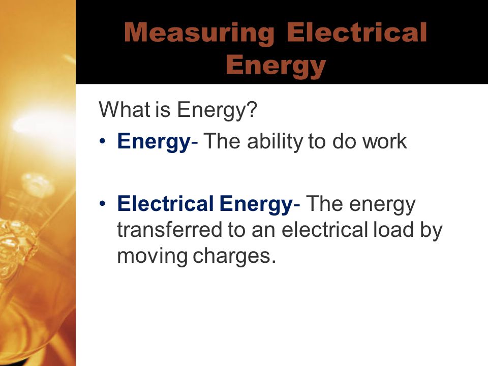 Measuring Electrical Energy What is Energy.