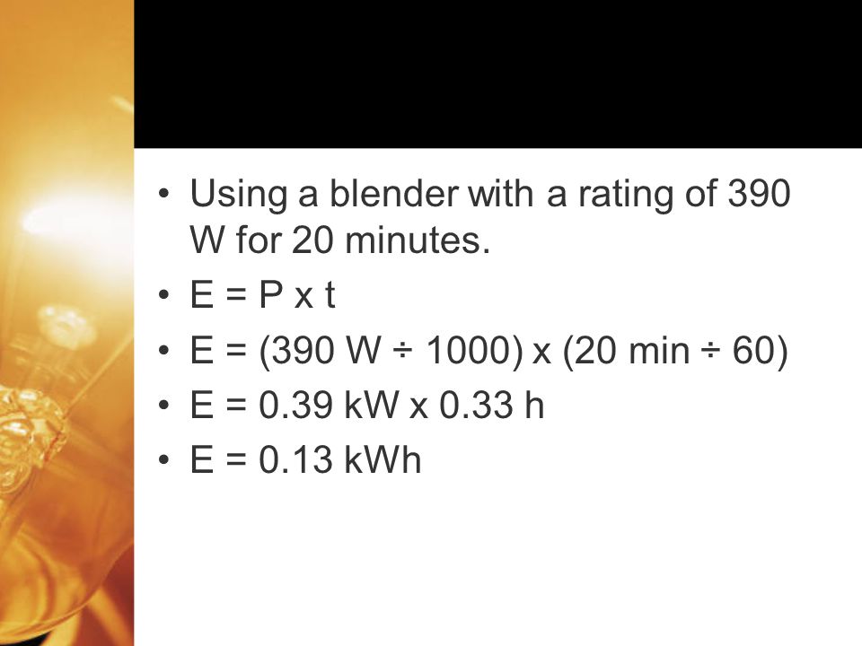Using a blender with a rating of 390 W for 20 minutes.