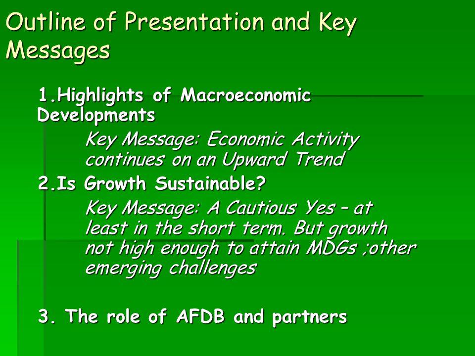 Outline of Presentation and Key Messages 1.Highlights of Macroeconomic Developments Key Message: Economic Activity continues on an Upward Trend 2.Is Growth Sustainable.