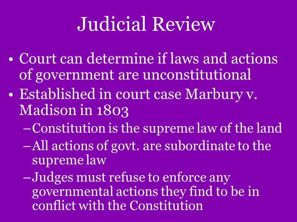 Judicial Review Court can determine if laws and actions of government are unconstitutional Established in court case Marbury v.