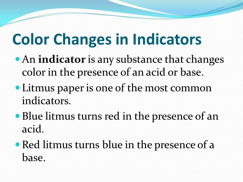 Color Changes in Indicators An indicator is any substance that changes color in the presence of an acid or base.