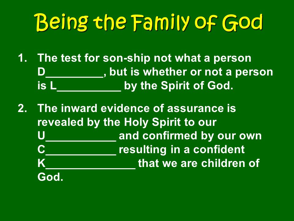 Being the Family of God 1.The test for son-ship not what a person D_________, but is whether or not a person is L__________ by the Spirit of God.