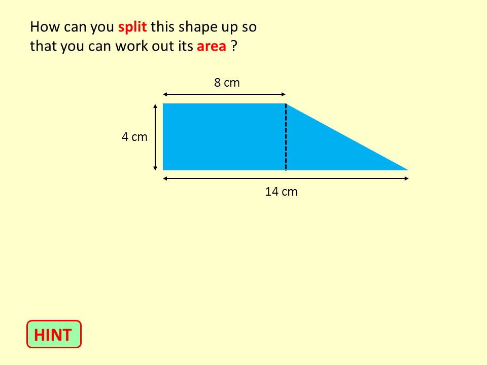 How can you split this shape up so that you can work out its area 4 cm 8 cm 14 cm HINT