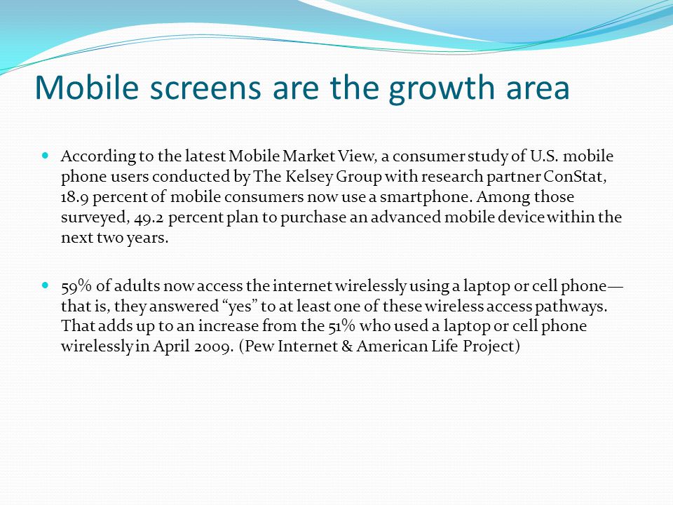 Mobile screens are the growth area According to the latest Mobile Market View, a consumer study of U.S.