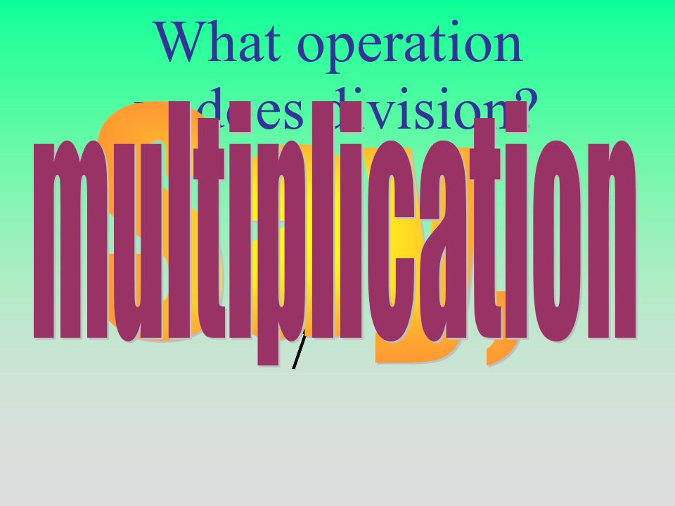 What operation undoes division