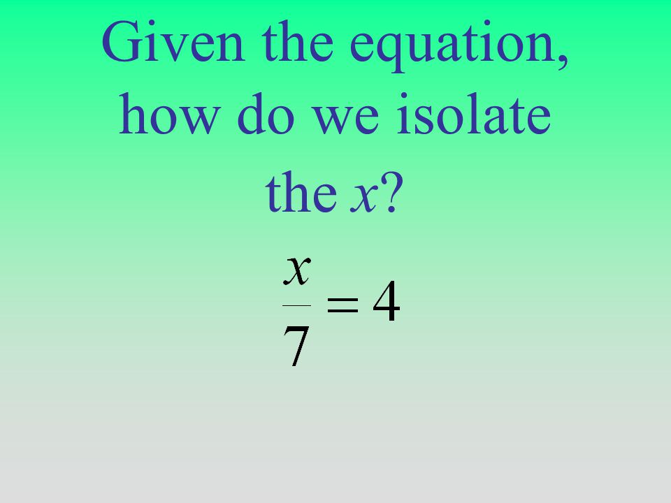 Given the equation, how do we isolate the x