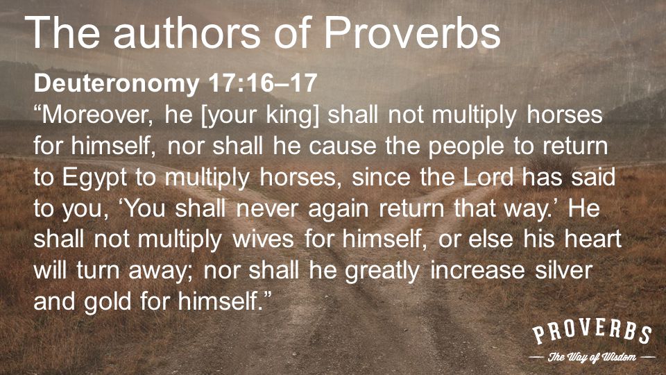 The Way Of Wisdom Proverbs 1 1 7 Deuteronomy 17 16 17 Moreover He Your King Shall Not Multiply Horses For Himself Nor Shall He Cause The People Ppt Download