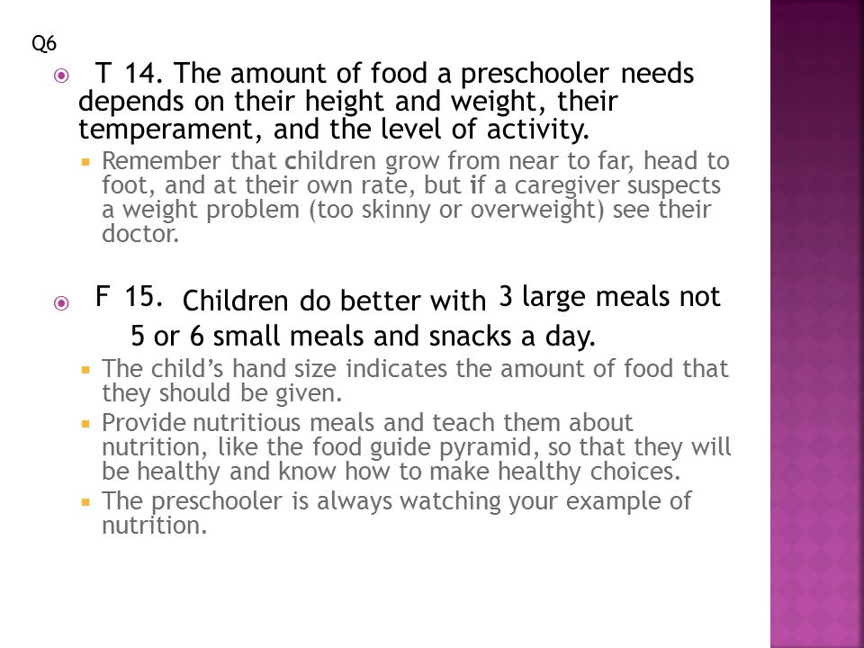  The amount of food a preschooler needs depends on their height and weight, their temperament, and the level of activity.