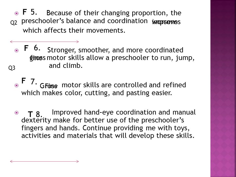  Because of their changing proportion, the preschooler’s balance and coordination which affects their movements.