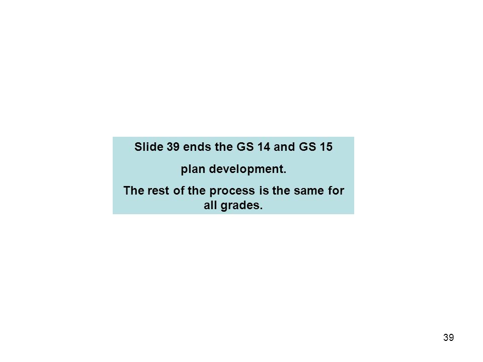 39 Slide 39 ends the GS 14 and GS 15 plan development.