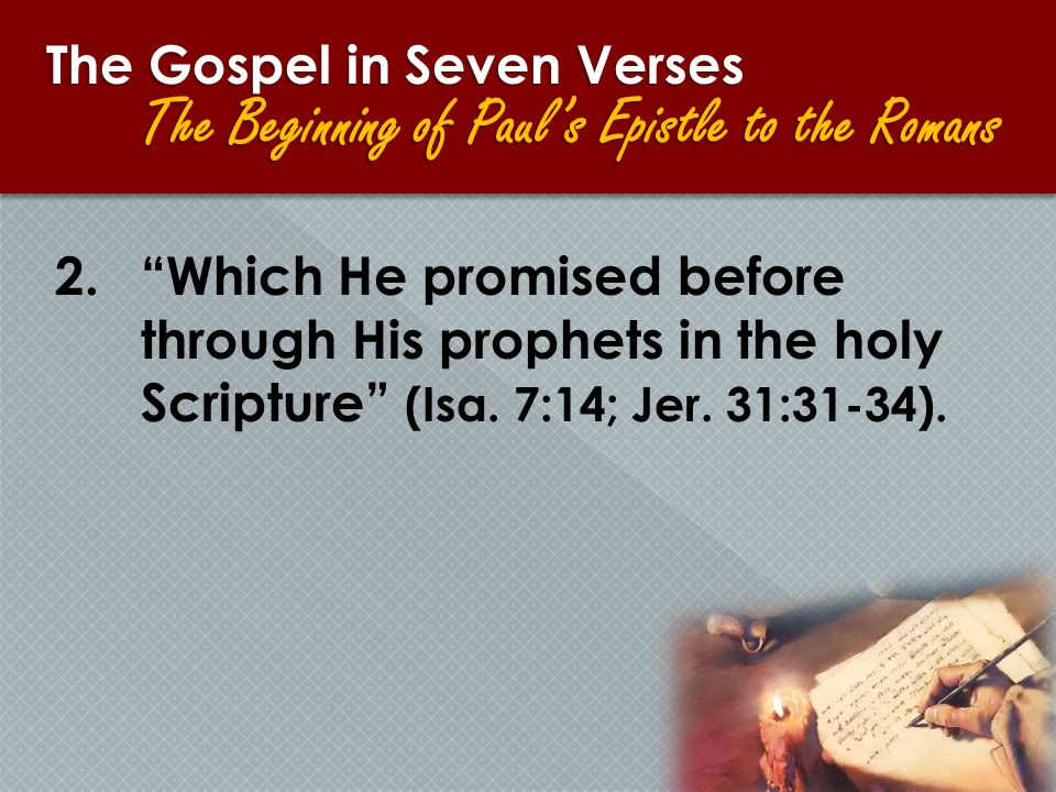The Gospel in Seven Verses The Beginning of Paul’s Epistle to the Romans 2. Which He promised before through His prophets in the holy Scripture (Isa.