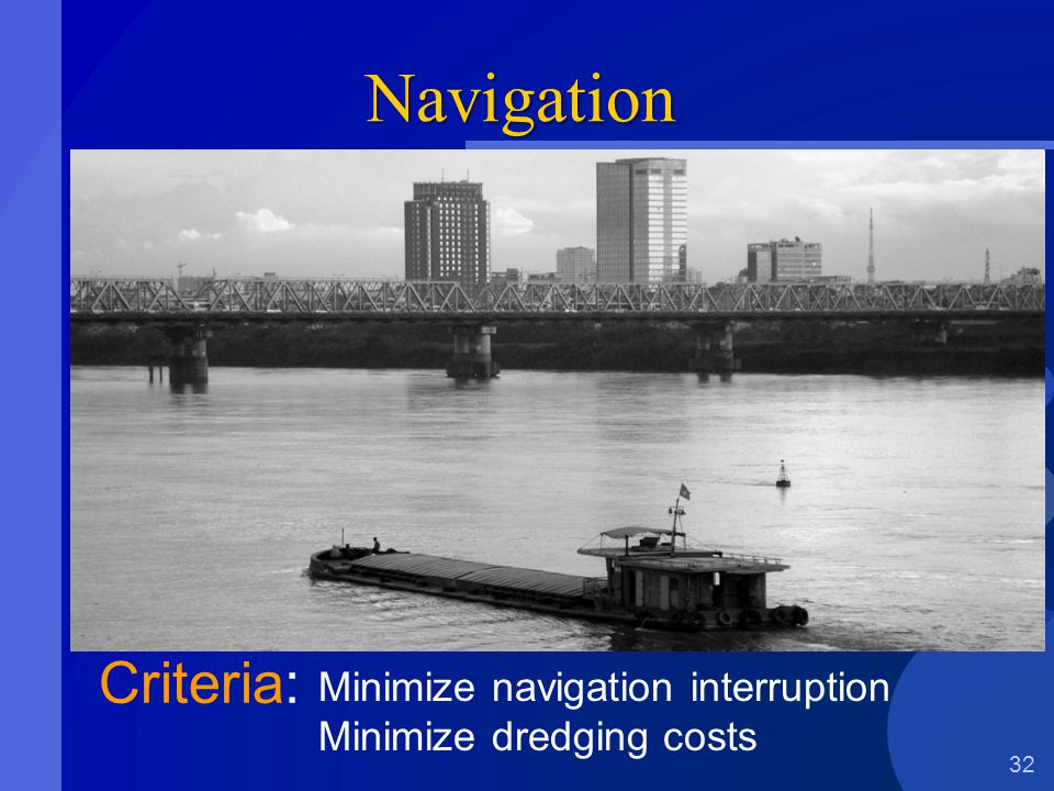 Navigation Criteria: Minimize navigation interruption Minimize dredging costs 32