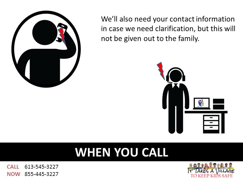 CALL NOW WHEN YOU CALL We’ll also need your contact information in case we need clarification, but this will not be given out to the family.