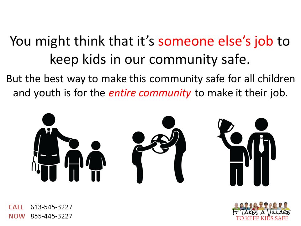 CALL NOW You might think that it’s someone else’s job to keep kids in our community safe.