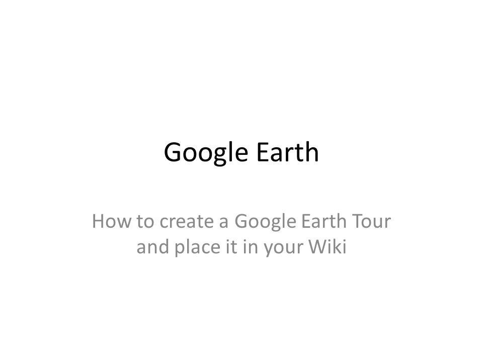 Google Earth How to create a Google Earth Tour and place it in your Wiki
