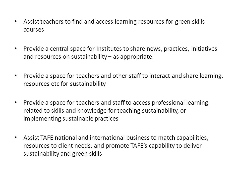 Assist teachers to find and access learning resources for green skills courses Provide a central space for Institutes to share news, practices, initiatives and resources on sustainability – as appropriate.