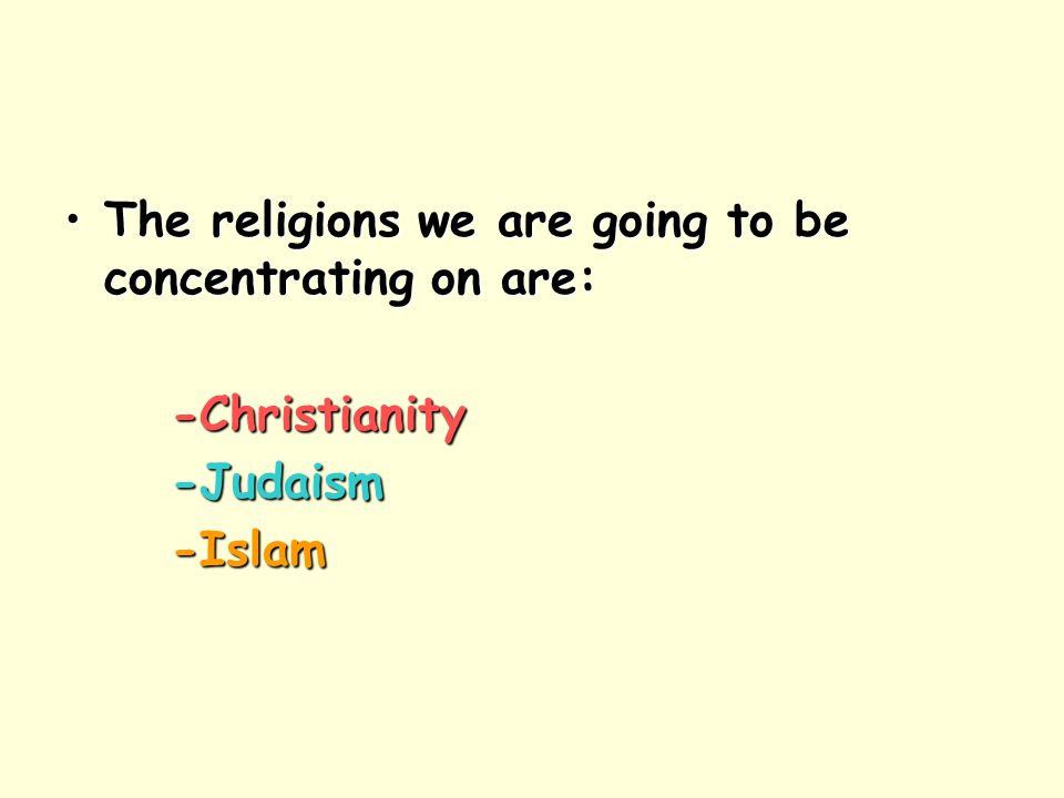The religions we are going to be concentrating on are:The religions we are going to be concentrating on are:-Christianity-Judaism-Islam