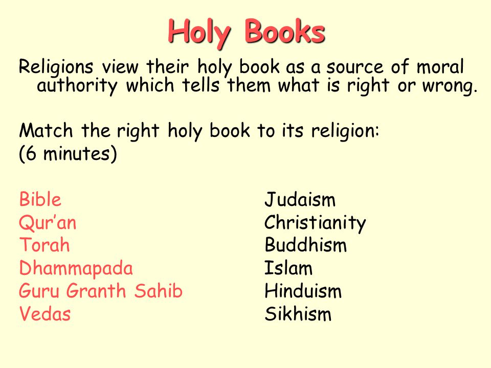 Holy Books Religions view their holy book as a source of moral authority which tells them what is right or wrong.