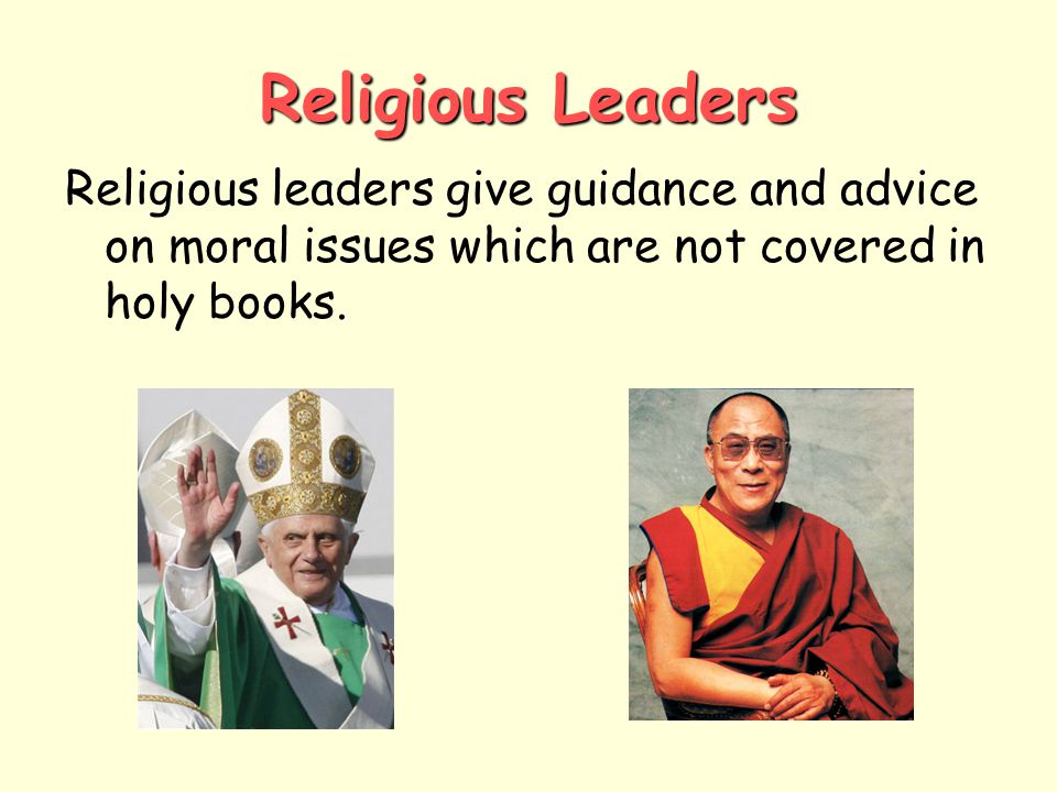 Religious Leaders Religious leaders give guidance and advice on moral issues which are not covered in holy books.