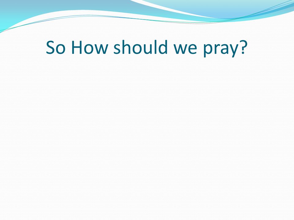 So How should we pray