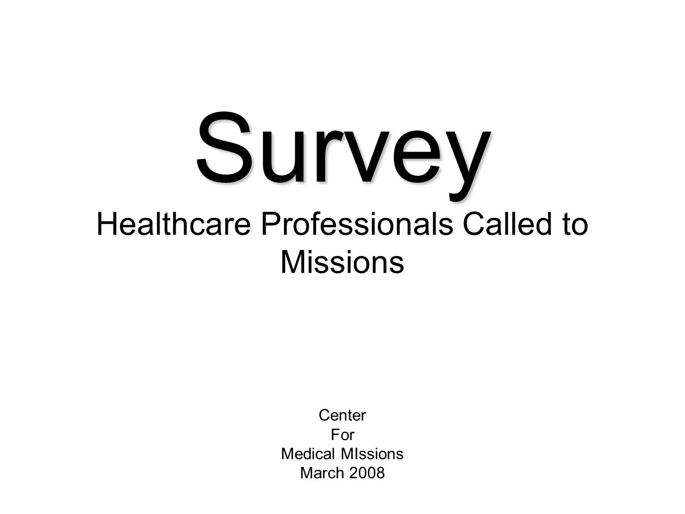 Survey Survey Healthcare Professionals Called to Missions Center For Medical MIssions March 2008