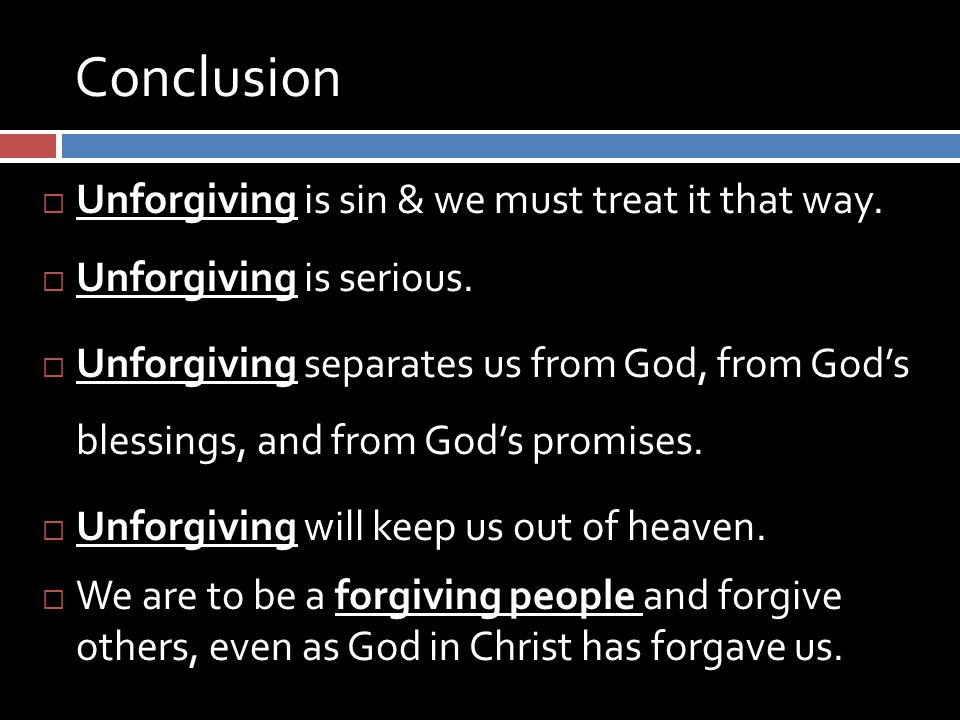 Conclusion  Unforgiving is sin & we must treat it that way.