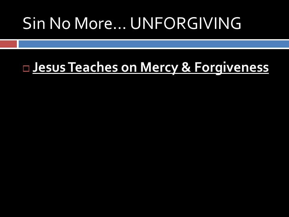 Sin No More… UNFORGIVING  Jesus Teaches on Mercy & Forgiveness