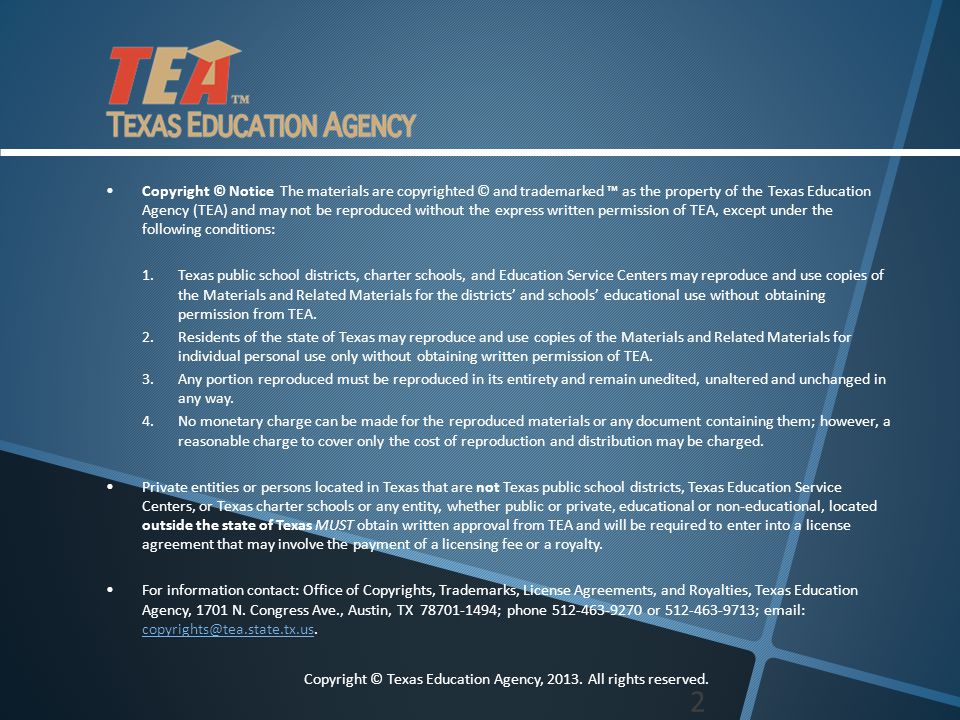 2 Copyright © Notice The materials are copyrighted © and trademarked ™ as the property of the Texas Education Agency (TEA) and may not be reproduced without the express written permission of TEA, except under the following conditions: 1.Texas public school districts, charter schools, and Education Service Centers may reproduce and use copies of the Materials and Related Materials for the districts’ and schools’ educational use without obtaining permission from TEA.