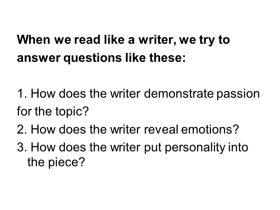 When we read like a writer, we try to answer questions like these: 1.