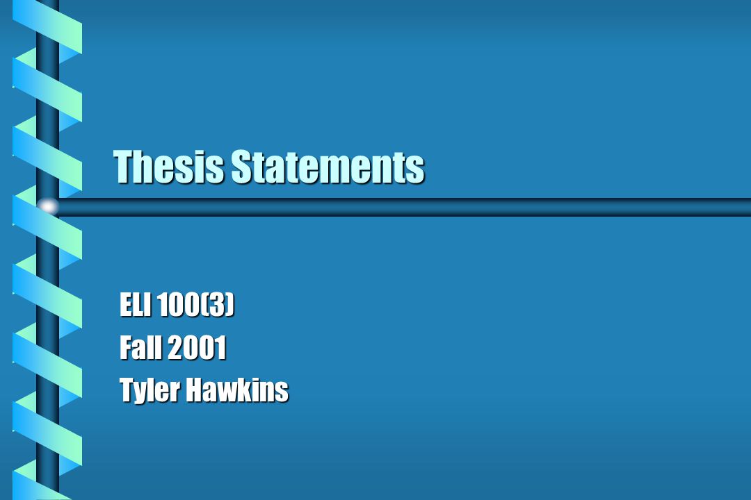 Thesis Statements ELI 100(3) Fall 2001 Tyler Hawkins