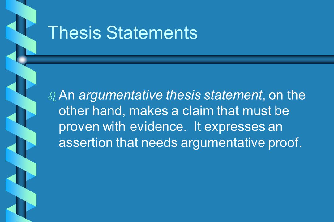 Thesis Statements b b An argumentative thesis statement, on the other hand, makes a claim that must be proven with evidence.