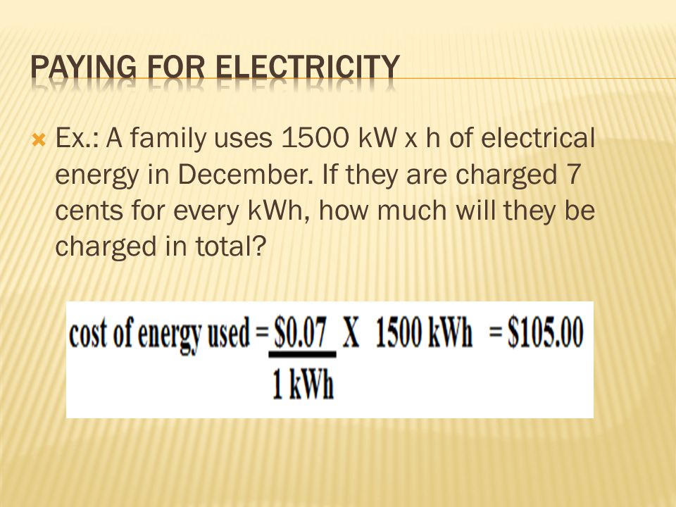  Ex.: A family uses 1500 kW x h of electrical energy in December.