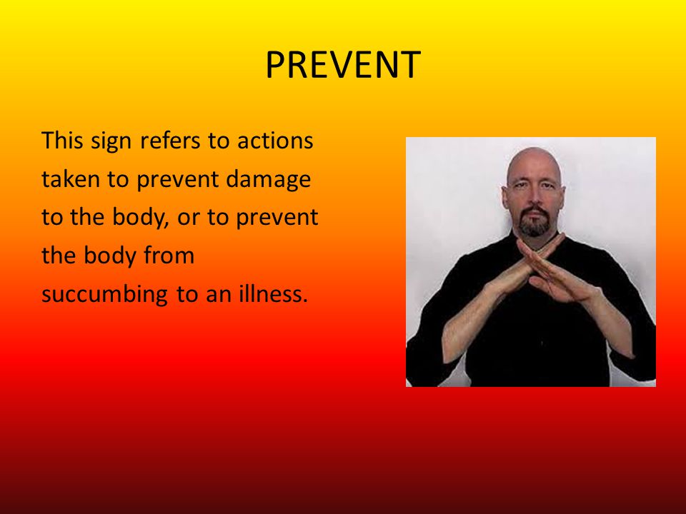 PREVENT This sign refers to actions taken to prevent damage to the body, or to prevent the body from succumbing to an illness.