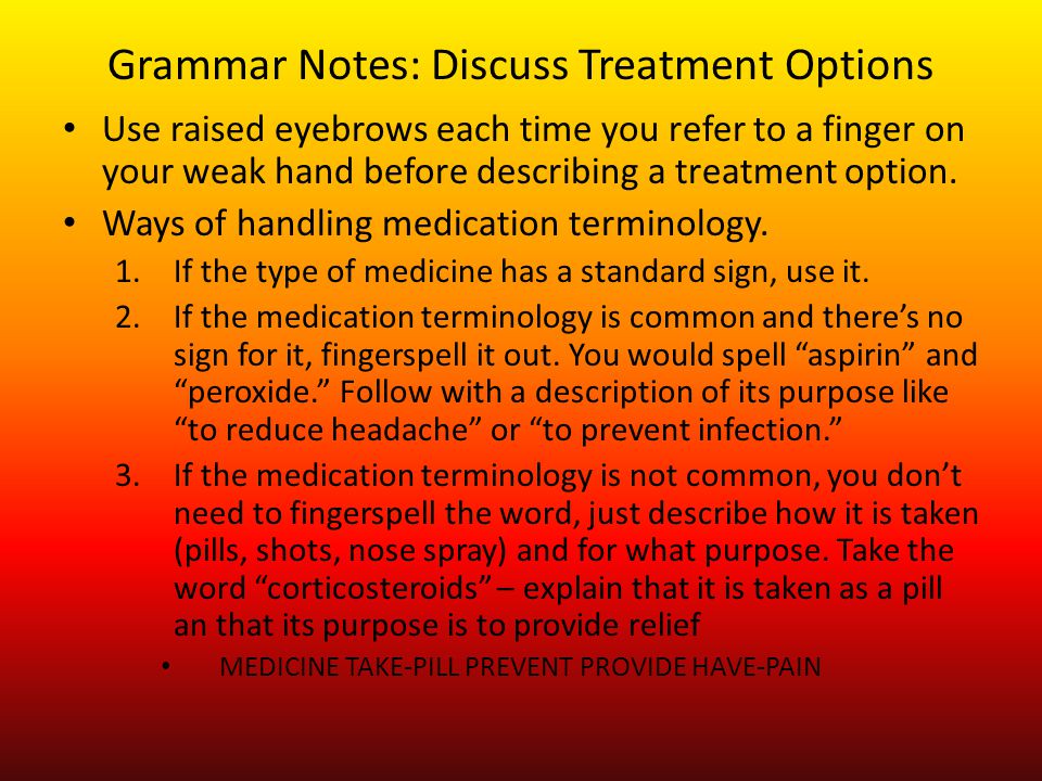 Grammar Notes: Discuss Treatment Options Use raised eyebrows each time you refer to a finger on your weak hand before describing a treatment option.