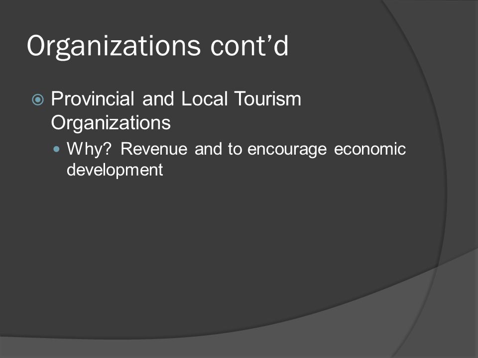 Organizations cont’d  Provincial and Local Tourism Organizations Why.