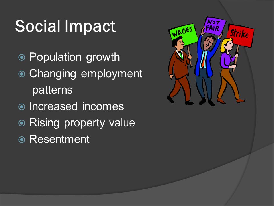 Social Impact  Population growth  Changing employment patterns  Increased incomes  Rising property value  Resentment