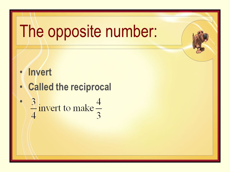 The opposite number: Invert Called the reciprocal
