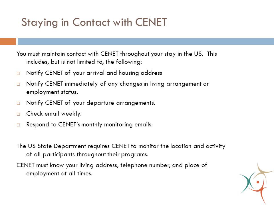 Staying in Contact with CENET You must maintain contact with CENET throughout your stay in the US.