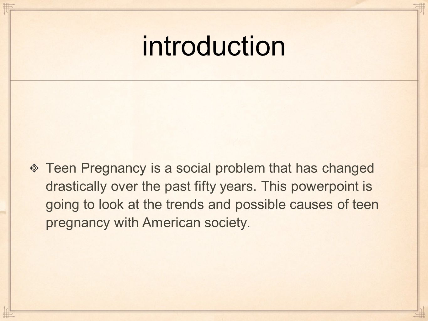 introduction Teen Pregnancy is a social problem that has changed drastically over the past fifty years.