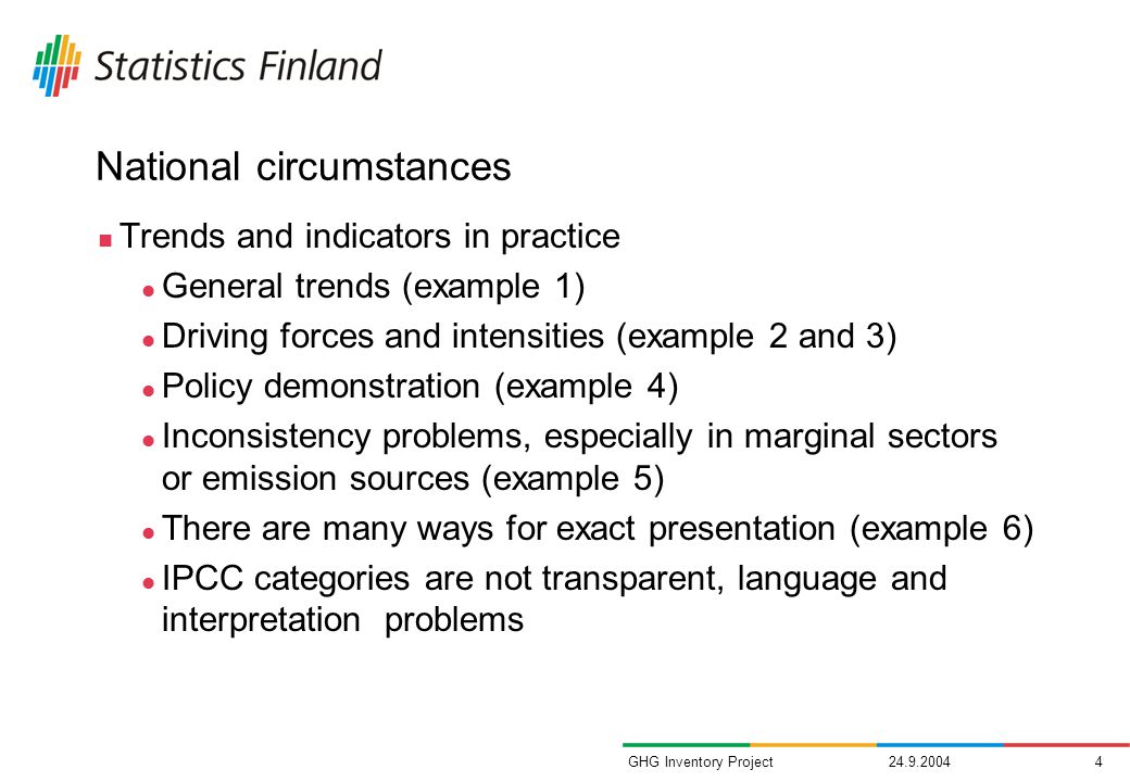 GHG Inventory Project National circumstances Trends and indicators in practice General trends (example 1) Driving forces and intensities (example 2 and 3) Policy demonstration (example 4) Inconsistency problems, especially in marginal sectors or emission sources (example 5) There are many ways for exact presentation (example 6) IPCC categories are not transparent, language and interpretation problems