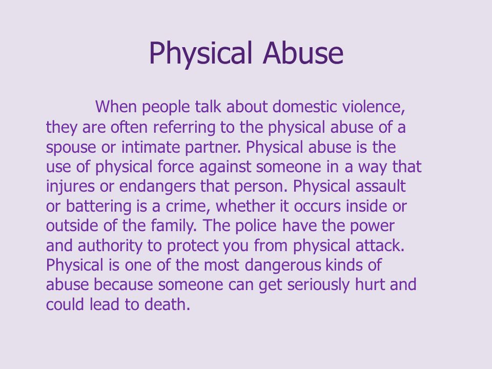 Physical Abuse When people talk about domestic violence, they are often referring to the physical abuse of a spouse or intimate partner.